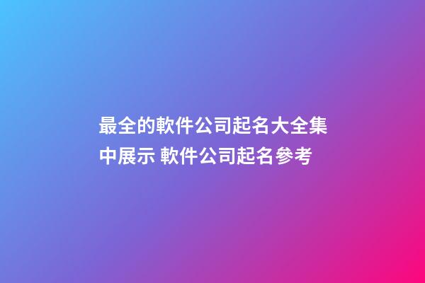 最全的軟件公司起名大全集中展示 軟件公司起名參考-第1張-公司起名-玄機(jī)派